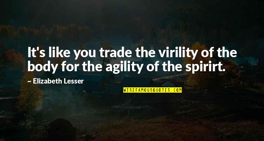 Virility Ex Quotes By Elizabeth Lesser: It's like you trade the virility of the Virility Ex Quotes By Elizabeth Lesser: It's like you trade the virility of the