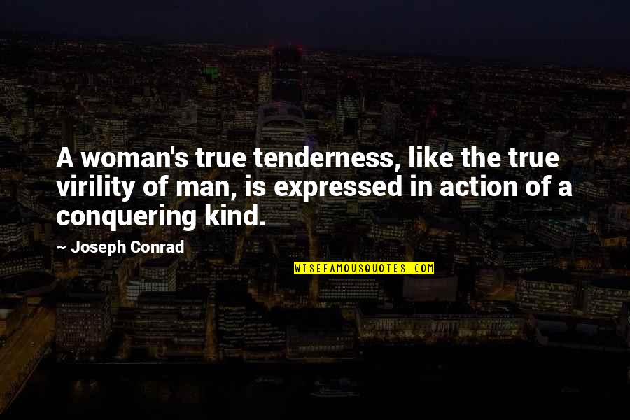 Virility Ex Quotes By Joseph Conrad: A woman's true tenderness, like the true virility Virility Ex Quotes By Joseph Conrad: A woman's true tenderness, like the true virility