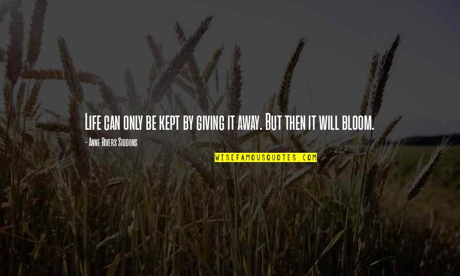 Virility Synonym Quotes By Anne Rivers Siddons: Life can only be kept by giving it Virility Synonym Quotes By Anne Rivers Siddons: Life can only be kept by giving it