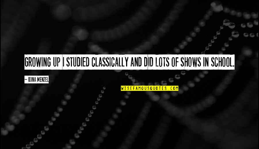 Virility Synonym Quotes By Idina Menzel: Growing up I studied classically and did lots