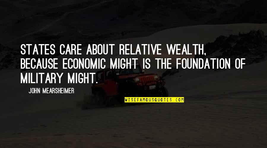 Virility Synonym Quotes By John Mearsheimer: States care about relative wealth, because economic might Virility Synonym Quotes By John Mearsheimer: States care about relative wealth, because economic might