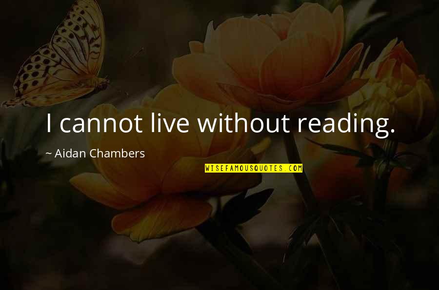 Virinder Bhardwaj Quotes By Aidan Chambers: I cannot live without reading. Virinder Bhardwaj Quotes By Aidan Chambers: I cannot live without reading.