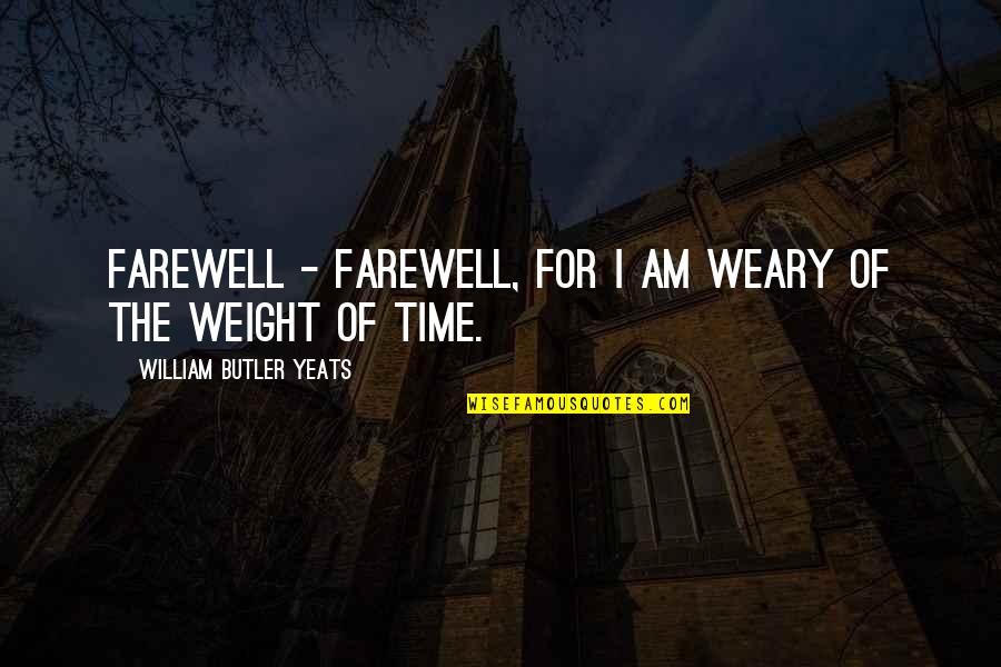 Virineya Quotes By William Butler Yeats: Farewell - farewell, For I am weary of