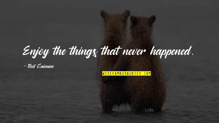 Virions And Prions Quotes By Neil Gaiman: Enjoy the things that never happened. Virions And Prions Quotes By Neil Gaiman: Enjoy the things that never happened.