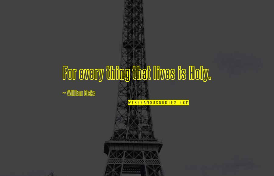 Virions And Prions Quotes By William Blake: For every thing that lives is Holy. Virions And Prions Quotes By William Blake: For every thing that lives is Holy.