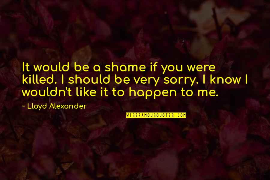 Virions Weapon Quotes By Lloyd Alexander: It would be a shame if you were Virions Weapon Quotes By Lloyd Alexander: It would be a shame if you were