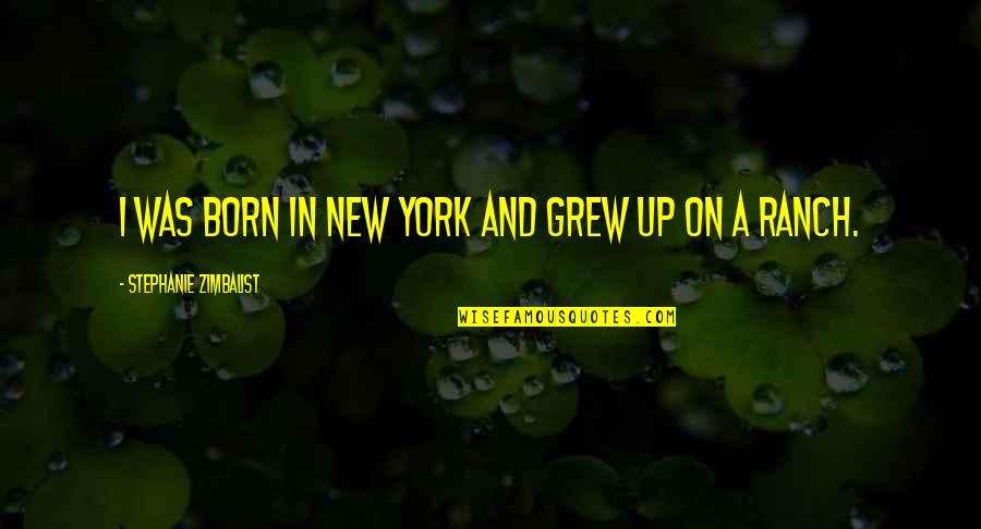 Virkatodistus Quotes By Stephanie Zimbalist: I was born in New York and grew Virkatodistus Quotes By Stephanie Zimbalist: I was born in New York and grew