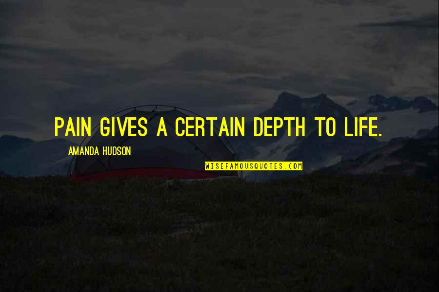 Virkler Quotes By Amanda Hudson: Pain gives a certain depth to life. Virkler Quotes By Amanda Hudson: Pain gives a certain depth to life.