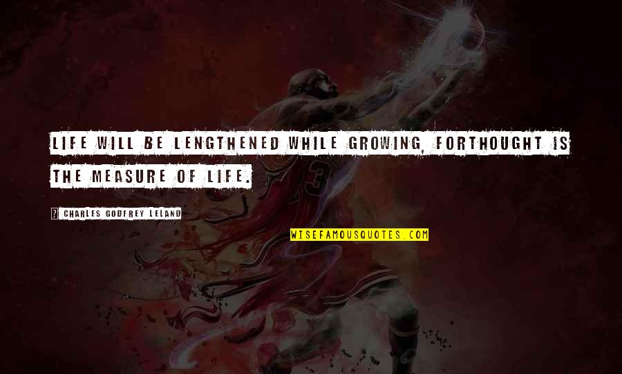 Virna Flores Quotes By Charles Godfrey Leland: Life will be lengthened while growing, forThought is Virna Flores Quotes By Charles Godfrey Leland: Life will be lengthened while growing, forThought is