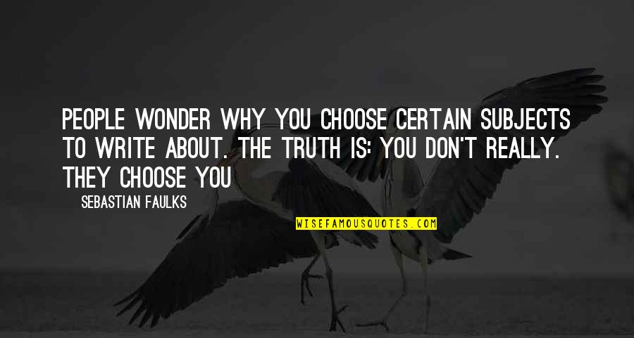 Virnau Quotes By Sebastian Faulks: People wonder why you choose certain subjects to