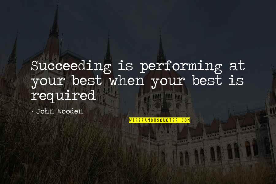 Viroliya Quotes By John Wooden: Succeeding is performing at your best when your