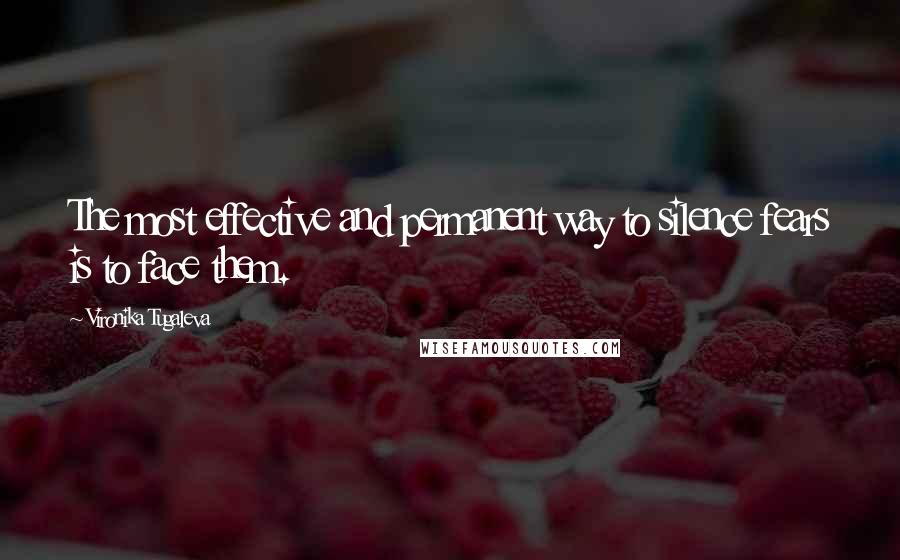 Vironika Tugaleva quotes: The most effective and permanent way to silence fears is to face them.