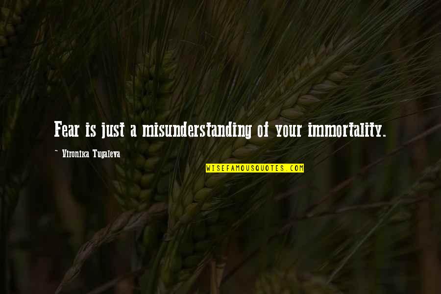 Vironika Tugaleva Quotes By Vironika Tugaleva: Fear is just a misunderstanding of your immortality.