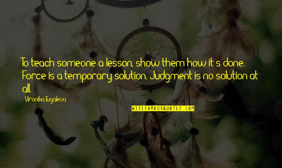 Vironika Tugaleva Quotes By Vironika Tugaleva: To teach someone a lesson, show them how
