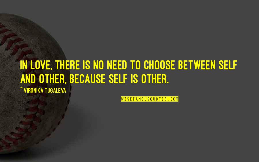 Vironika Tugaleva Quotes By Vironika Tugaleva: In love, there is no need to choose