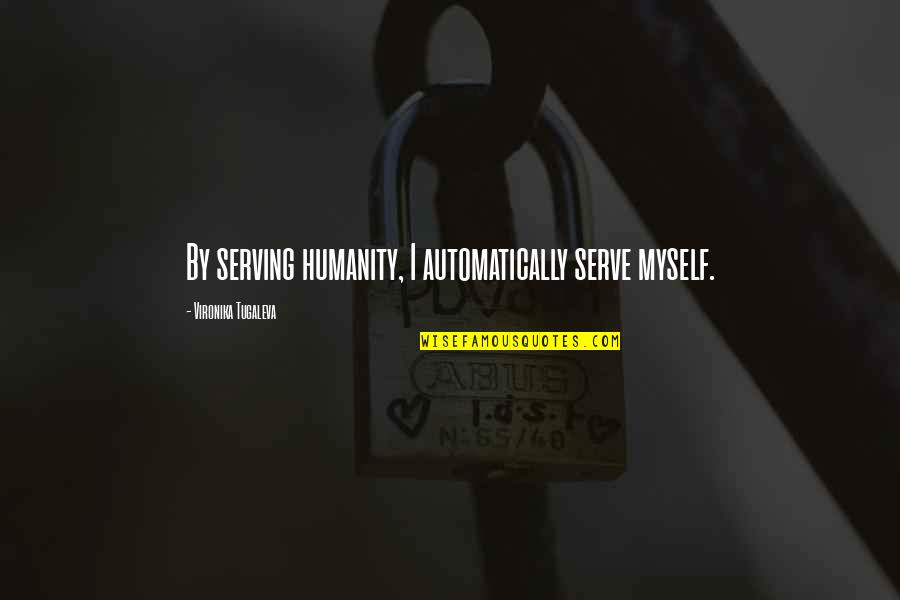 Vironika Tugaleva Quotes By Vironika Tugaleva: By serving humanity, I automatically serve myself.