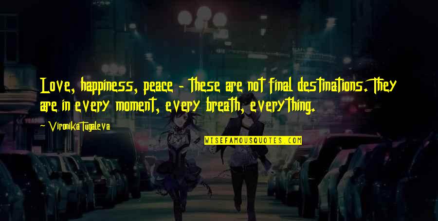 Vironika Tugaleva Quotes By Vironika Tugaleva: Love, happiness, peace - these are not final