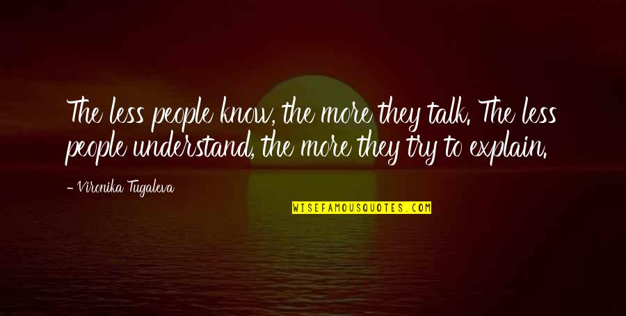 Vironika Tugaleva Quotes By Vironika Tugaleva: The less people know, the more they talk.