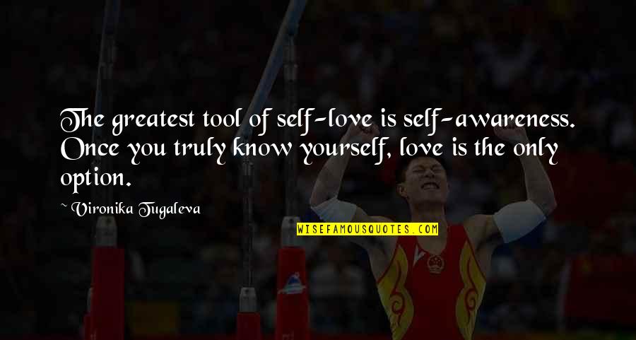 Vironika Tugaleva Quotes By Vironika Tugaleva: The greatest tool of self-love is self-awareness. Once