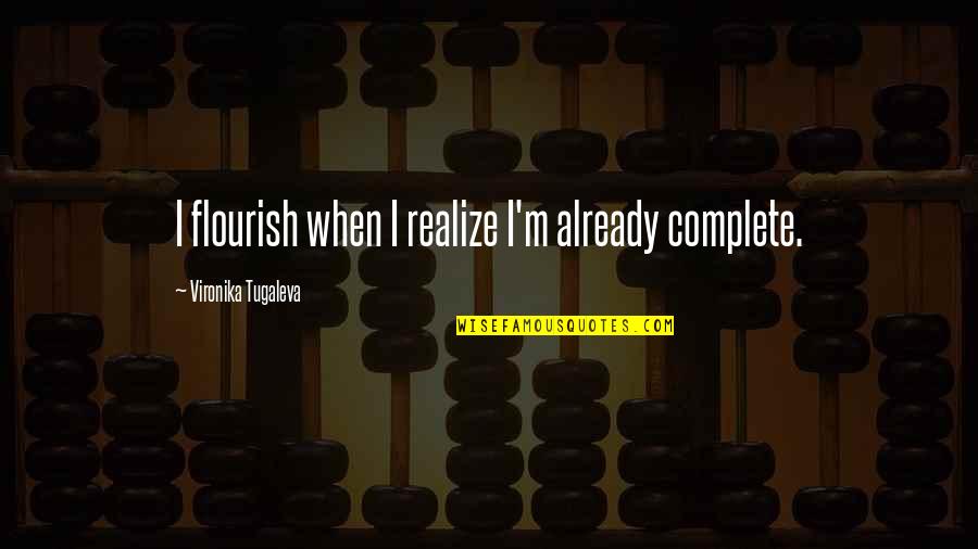 Vironika Tugaleva Quotes By Vironika Tugaleva: I flourish when I realize I'm already complete.