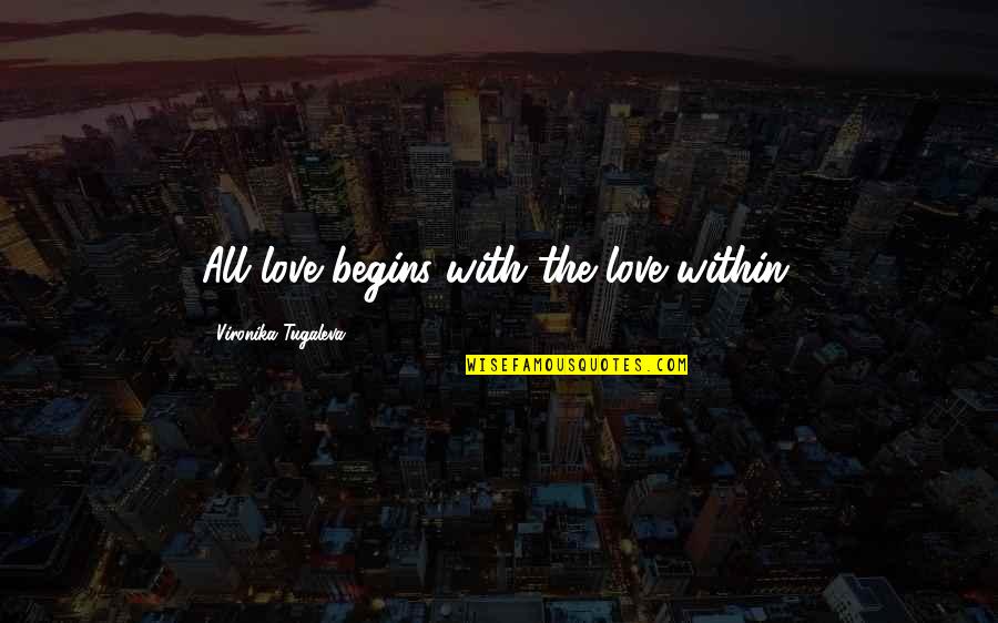 Vironika Tugaleva Quotes By Vironika Tugaleva: All love begins with the love within.