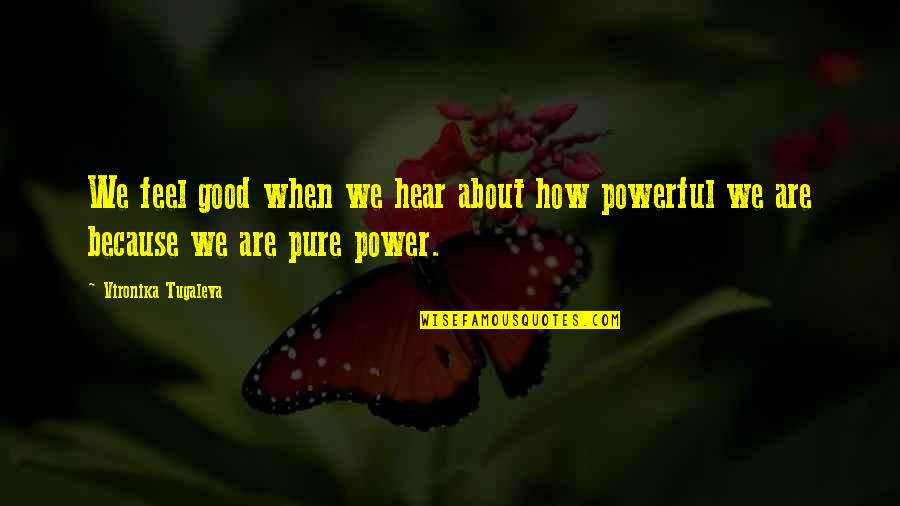 Vironika Tugaleva Quotes By Vironika Tugaleva: We feel good when we hear about how