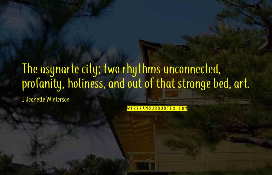 Virosis Que Quotes By Jeanette Winterson: The asynarte city; two rhythms unconnected, profanity, holiness, Virosis Que Quotes By Jeanette Winterson: The asynarte city; two rhythms unconnected, profanity, holiness,