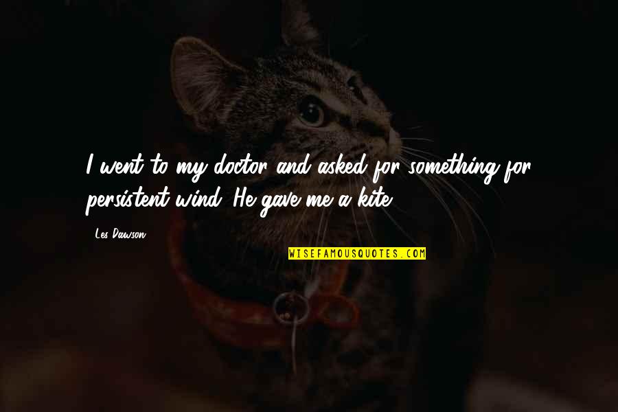 Virpul Masine Quotes By Les Dawson: I went to my doctor and asked for