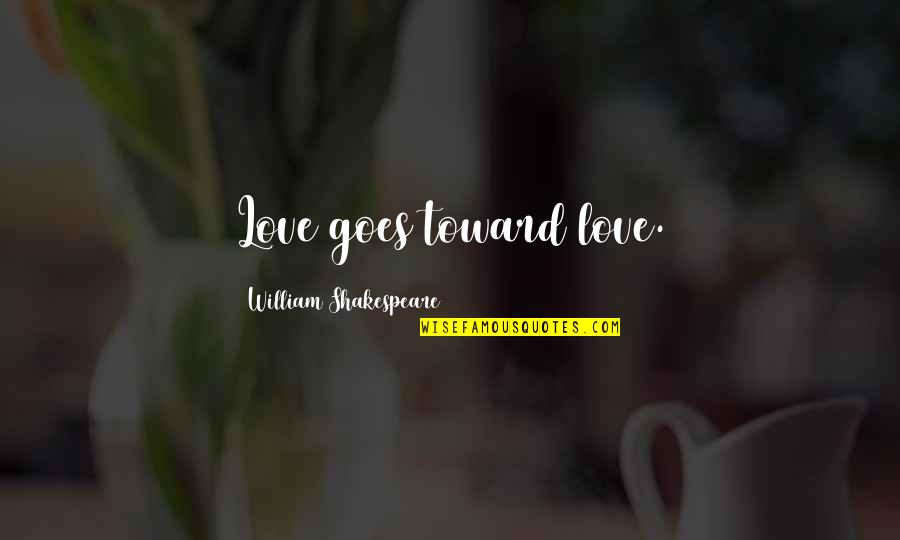 Virpul Masine Quotes By William Shakespeare: Love goes toward love. Virpul Masine Quotes By William Shakespeare: Love goes toward love.