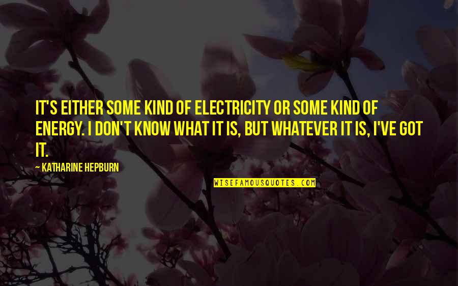 Virrey Pezuela Quotes By Katharine Hepburn: It's either some kind of electricity or some