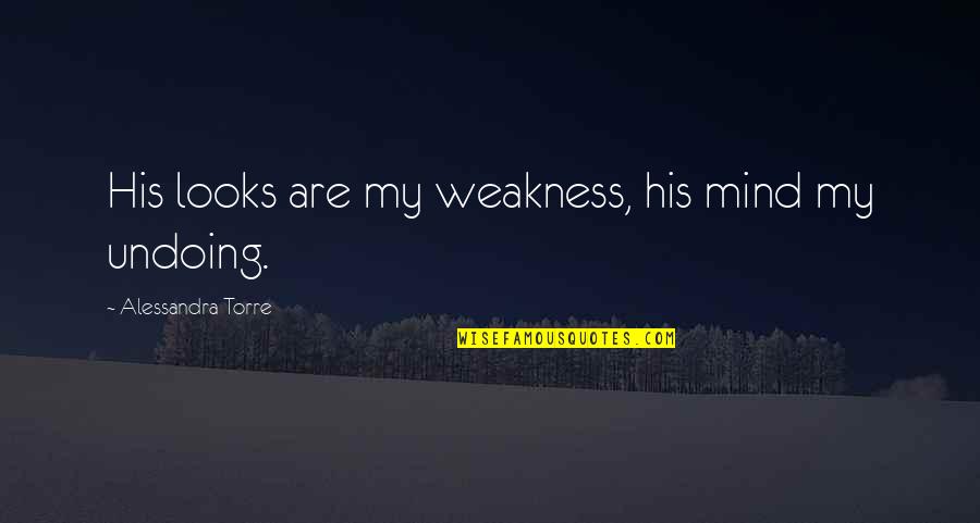 Virreyes 1 Quotes By Alessandra Torre: His looks are my weakness, his mind my Virreyes 1 Quotes By Alessandra Torre: His looks are my weakness, his mind my