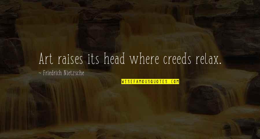Virreyes 1 Quotes By Friedrich Nietzsche: Art raises its head where creeds relax. Virreyes 1 Quotes By Friedrich Nietzsche: Art raises its head where creeds relax.