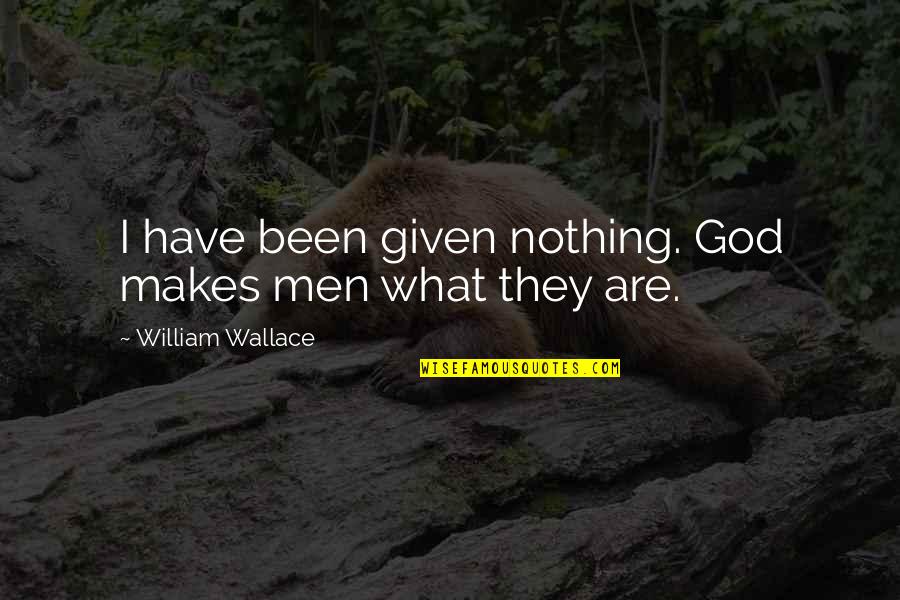 Virreyes 1 Quotes By William Wallace: I have been given nothing. God makes men Virreyes 1 Quotes By William Wallace: I have been given nothing. God makes men