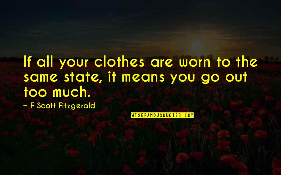 Virreyes Vs Godinez Quotes By F Scott Fitzgerald: If all your clothes are worn to the Virreyes Vs Godinez Quotes By F Scott Fitzgerald: If all your clothes are worn to the