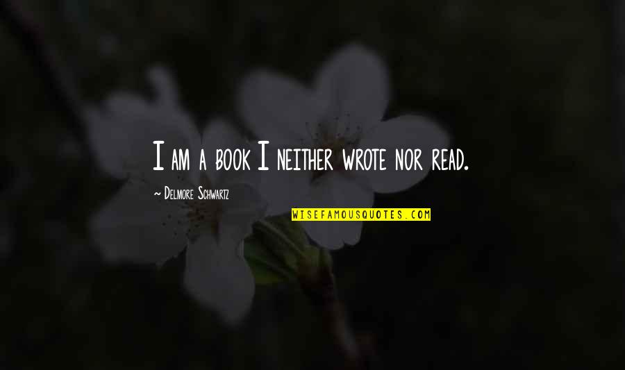 Virsa Movie Quotes By Delmore Schwartz: I am a book I neither wrote nor