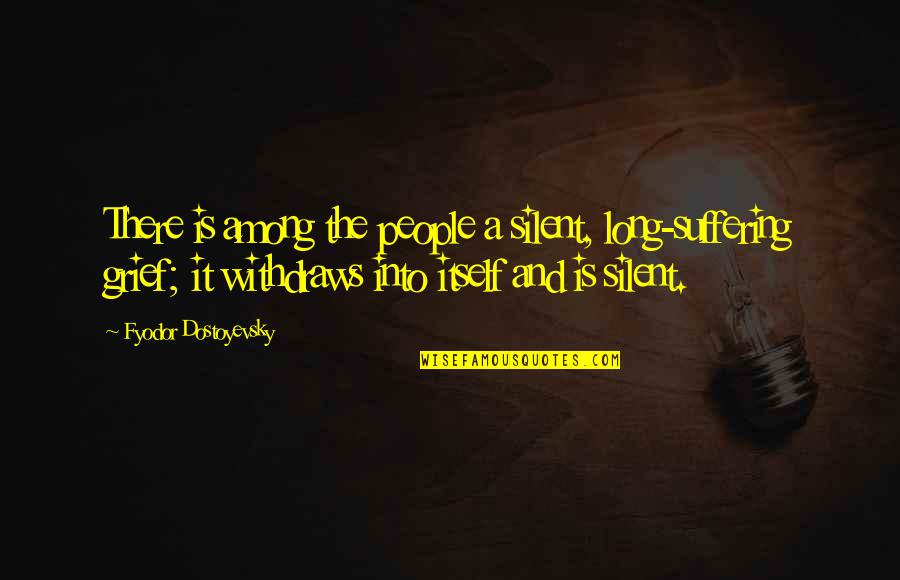 Virsilu Quotes By Fyodor Dostoyevsky: There is among the people a silent, long-suffering