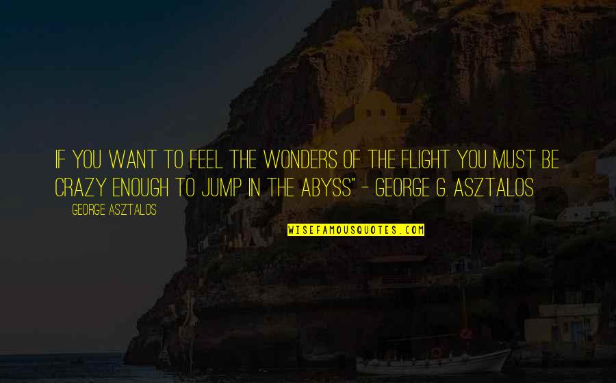 Virsily Quotes By George Asztalos: If you want to feel the wonders of Virsily Quotes By George Asztalos: If you want to feel the wonders of
