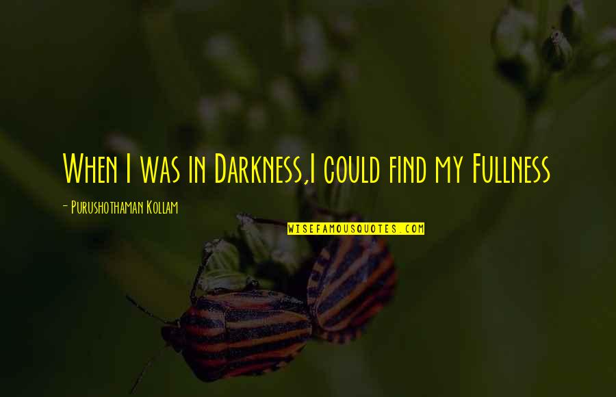 Virtorwood Quotes By Purushothaman Kollam: When I was in Darkness,I could find my