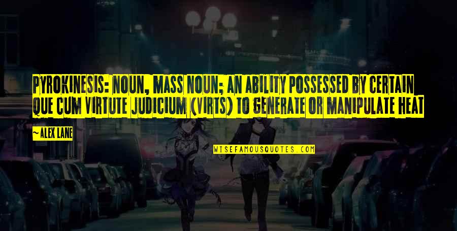 Virts Quotes By Alex Lane: Pyrokinesis: noun, mass noun; an ability possessed by
