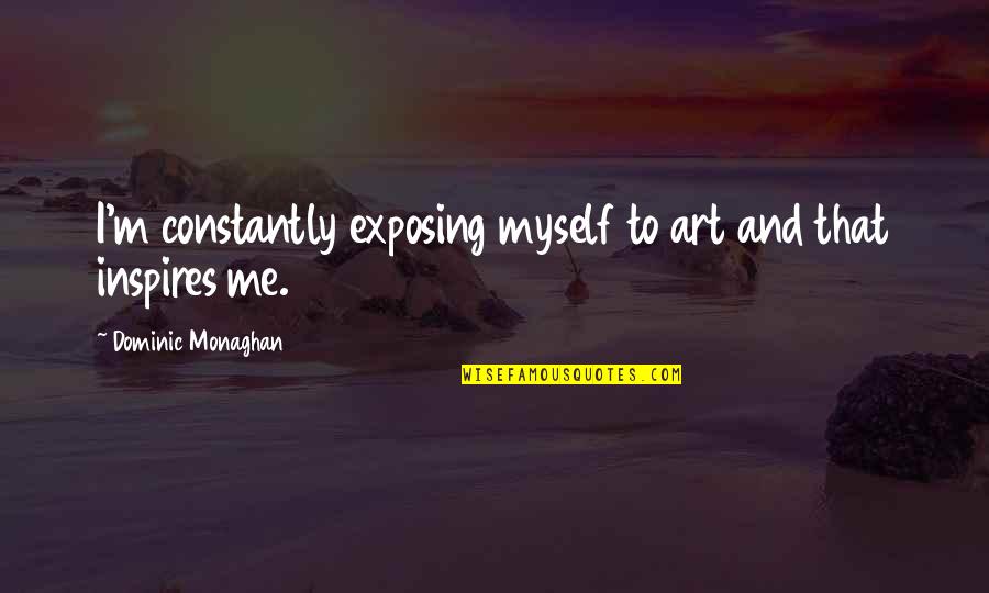 Virtua Fighter Akira Quotes By Dominic Monaghan: I'm constantly exposing myself to art and that Virtua Fighter Akira Quotes By Dominic Monaghan: I'm constantly exposing myself to art and that
