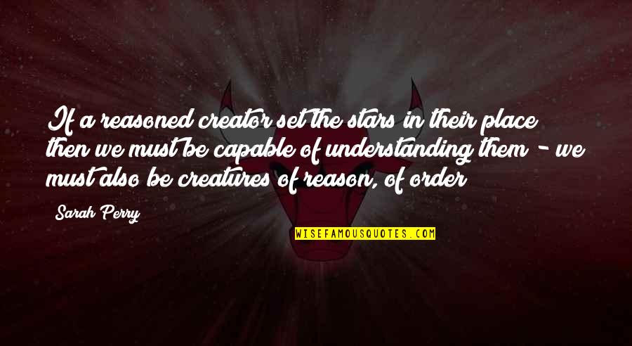Virtual Friend Quotes By Sarah Perry: If a reasoned creator set the stars in Virtual Friend Quotes By Sarah Perry: If a reasoned creator set the stars in
