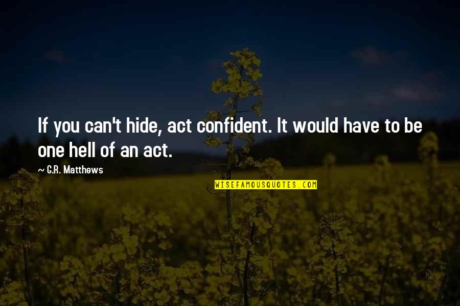 Virtual Love Quotes By G.R. Matthews: If you can't hide, act confident. It would