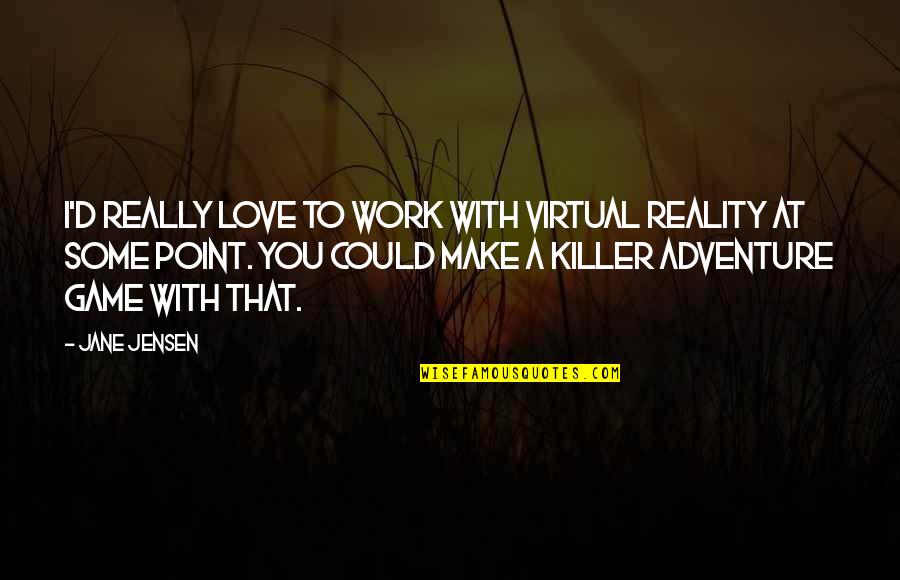 Virtual Love Quotes By Jane Jensen: I'd really love to work with virtual reality