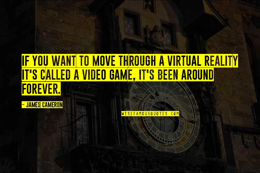 Virtual Reality Game Quotes By James Cameron: If you want to move through a virtual