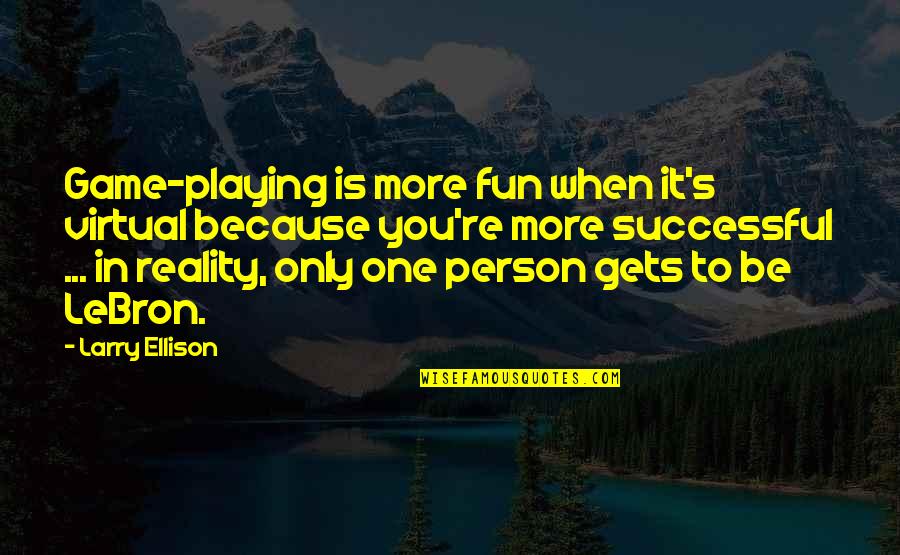 Virtual Reality Game Quotes By Larry Ellison: Game-playing is more fun when it's virtual because