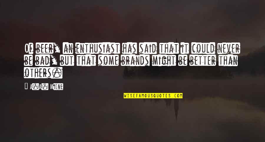 Virtual Teacher Quotes By A.A. Milne: Of beer, an enthusiast has said that it