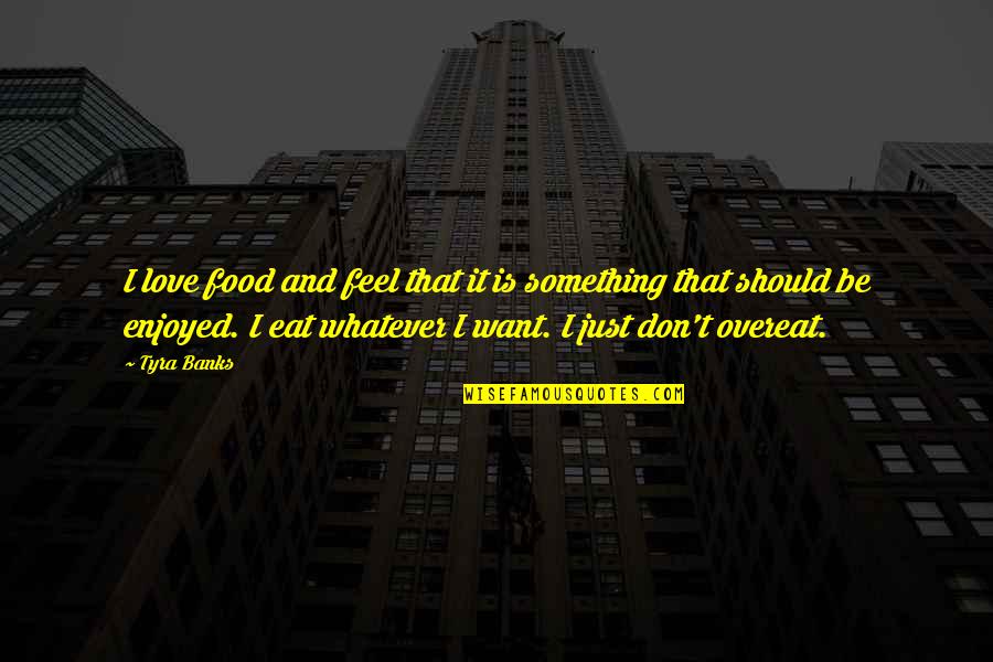 Virtual Teacher Quotes By Tyra Banks: I love food and feel that it is