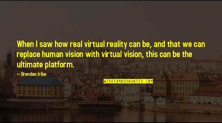 Virtual Vs Reality Quotes By Brendan Iribe: When I saw how real virtual reality can