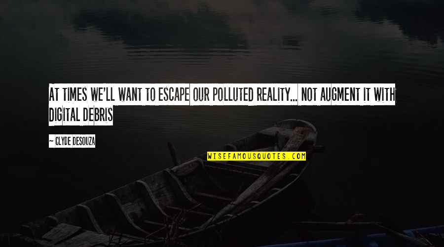 Virtual Vs Reality Quotes By Clyde DeSouza: At times we'll want to escape our polluted