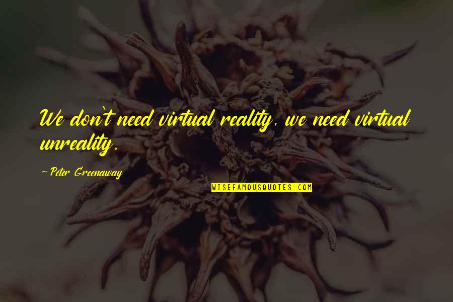 Virtual Vs Reality Quotes By Peter Greenaway: We don't need virtual reality, we need virtual